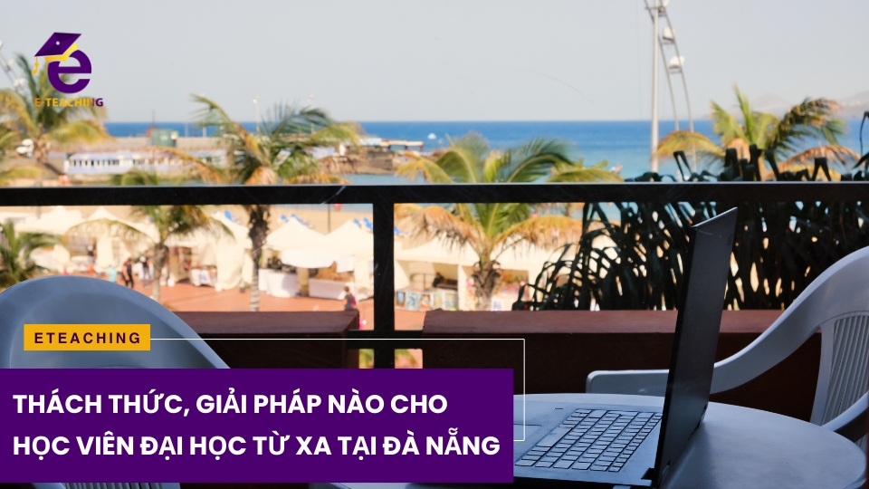 Đại học từ xa tại Đà Nẵng – Thách thức và giải pháp nào cho học viên